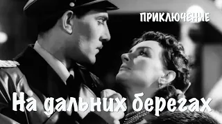 На дальних берегах (1958) приключения. В ролях: Нодар Шашик-оглы, Юрий Боголюбов, Андрей Файт