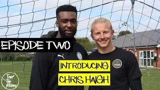 TRUST THE PROCESS | S01E02 | Introducing Chris Haigh pt. 1 | Sanchez Bailey