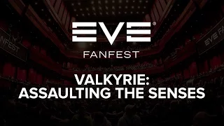 EVE Fanfest 2016 - Valkyrie: Assaulting the Senses