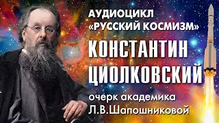 Константин Циолковский. Русский космизм. Очерк академика Л.В.Шапошниковой