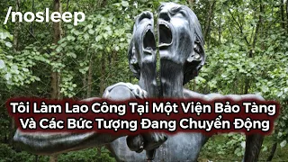 Tôi Làm Lao Công Tại Một Viện Bảo Tàng Và Các Bức Tượng Đang Chuyển Động | nosleep