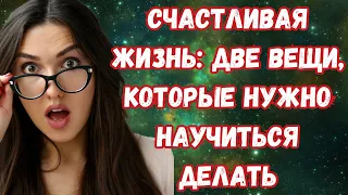 Счастливая жизнь: две вещи, которые нужно научиться делать