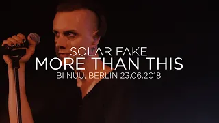 Solar Fake - More Than This (Bi Nuu, Berlin, Germany, 23.06.2018)