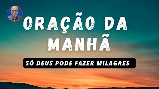 ORAÇÃO DA MANHÃ DE HOJE - SÓ DEUS PODE FAZER MILAGRES | oração de hoje