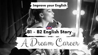 INTERMEDIATE ENGLISH STORY 💭A Dream Career💭 B1 - B2 | Level 4 - Level 5 | English Listening Practice