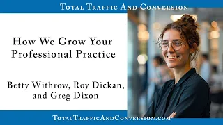 How We Grow Your Professional Practice ~ Total Traffic and Conversion