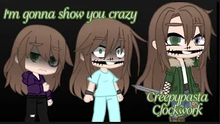 I'm gonna show you crazy (Creepypasta) (Clockwork)