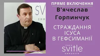 СТРАЖДАННЯ ІСУСА В ГЕФСИМАНІЇ -В'ячеслав Горпинчук. Пряме включення