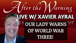 After the Warning Podcast: Our Lady Warns of World War Three! Live wth Xavier Ayral!