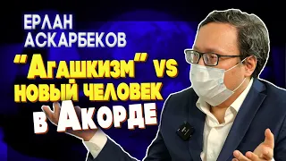 "Агашкизм" или новый человек в Акорде. Часть -1 | Ерлан Аскарбеков