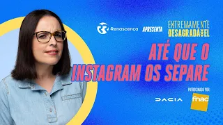 Até que o Instagram os Separe - Extremamente Desagradável