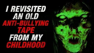 "I revisited an old anti-bullying tape from my childhood" Creepypasta