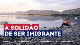 A MAIOR DIFICULDADE de morar fora do Brasil: a solidão de ser imigrante