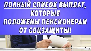 ВСЕМ пенсионерам к просмотру! ПОЛНЫЙ СПИСОК ВЫПЛАТ, которые положены пенсионерам от соцзащиты!