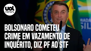 Bolsonaro cometeu crime em vazamento de inquérito, diz PF ao STF