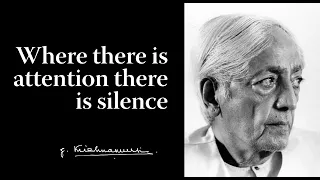 Where there is attention there is silence | Krishnamurti