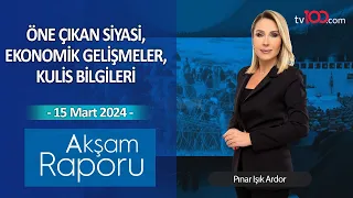 Pınar Işık Ardor ile Akşam Raporu - 15 Mart 2024