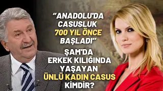 ‘’Anadolu'da Casusluk 700 Yıl Önce Başladı’’ Şam'da Erkek Kılığında Yaşayan Ünlü Kadın Casus Kimdir?