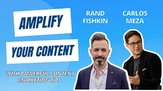 How to Win at Content Marketing With Rand Fishkin and Carlos Meza