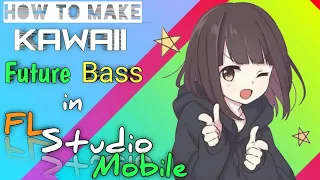 how to make Kawaii future bass in fl studio mobile