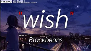 Wish - Blackbeans| ไม่เป็นรอง,คำเชยๆ,กลิ่นดอกไม้ [ เนื้อเพลง ]