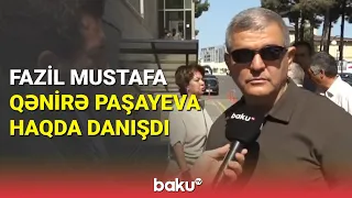 Fazil Mustafa Qənirə Paşayeva haqda danışdı