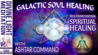 GALACTIC SOUL HEALING with ASHTAR COMMAND ~ MULTIDIMENSIONAL SPIRITUAL HEALING