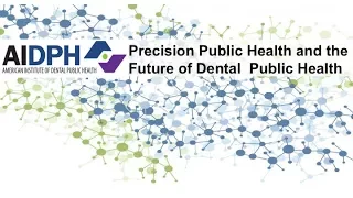 AIDPH 2018 Colloquium: At the Crossroads of Oral Health Inequities and Precision Public Health