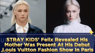 STRAY KIDS' Felix Revealed His Mother Was Present At His Debut Louis Vuitton Fashion Show In Paris