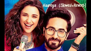 Haareya (Slowed+Reverb) | Meri Pyaari Bindu | Ayushmann, Parineeti | Arijit Singh