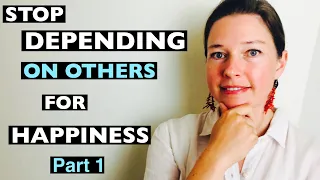 How to Stop Depending on Others for Your Happiness (Part 1)