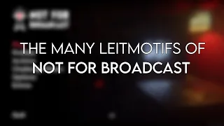 The Many Leitmotifs of Not For Broadcast