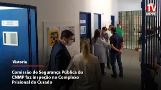 MPPE e CNMP inspecionam Complexo Prisional do Curado