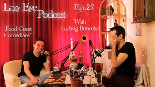 "Food Court Comedians" w/ Ludwig Benecke | The Lazy Eye Podcast Ep. 27