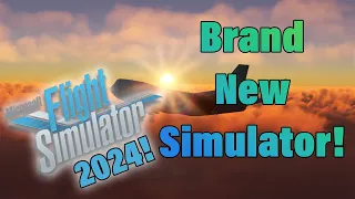 BRAND NEW SIMULATOR! | MSFS 2024 Thoughts!