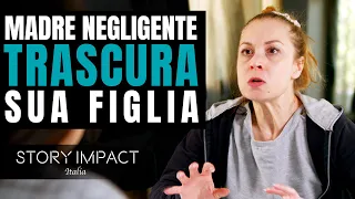 Madre trascura sua figlia, se ne pentirà per tutta la vita