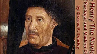 Prince Henry the Navigator, the Hero of Portugal and of Modern Discovery Part 1/2