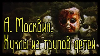 18+ А. Москвин. Куклы из трупов детей (Страшные Факты)