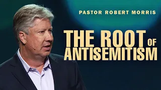 Learn About the Root of Antisemitism | Pastor Robert Morris Sermon
