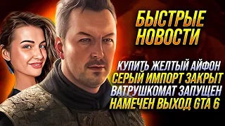 ЗАПРЕЩЕН СЕРЫЙ ИМПОРТ ТЕЛЕФОНОВ, БУ АЙФОНЫ, ВЫХОД GTA 6, ЖЕЛТЫЙ АЙФОН, ВАТРУШКИ ВМЕСТО БУРГЕРОВ