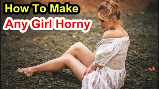 How To Make and Get Any Girl Horny With You