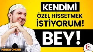 Kendimi özel hissetmek istiyorum bey! 😂/ Kerem Önder