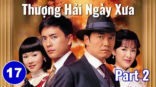 Thượng Hải Ngày Xưa -Tập 17 PART  2  (Lồng Tiếng) Huỳnh Tông Trạch, Quách Thiện Ni, Miêu Kiều Vỹ