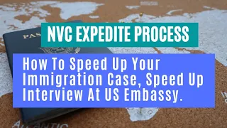 NVC Expedite Process || How To Speed Up Your Immigration Case, Speed Up Interview At US Embassy.