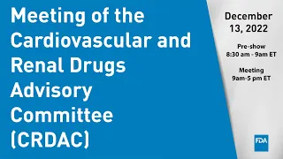 December 13, 2022 Meeting of the Cardiovascular and Renal Drugs Advisory Committee (CRDAC)