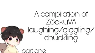 A compilation of ZSakuVA laughing/giggling/chuckling