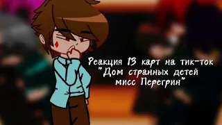 ||Реакция 13 карт на тик-ток||"Дом странных детей мисс Перегрин"||