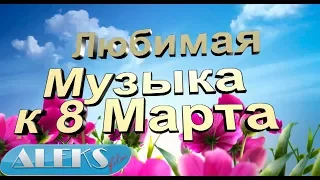 Любимая музыка к 8 Марта!  Супер сборник!