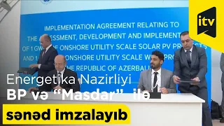 Energetika Nazirliyi BP və “Masdar” şirkətləri ilə sənəd imzalayıb