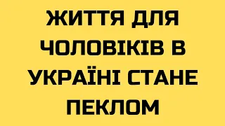 Життя для чоловіків в Україні стане пеклом (мобілізація, війна, Україна)